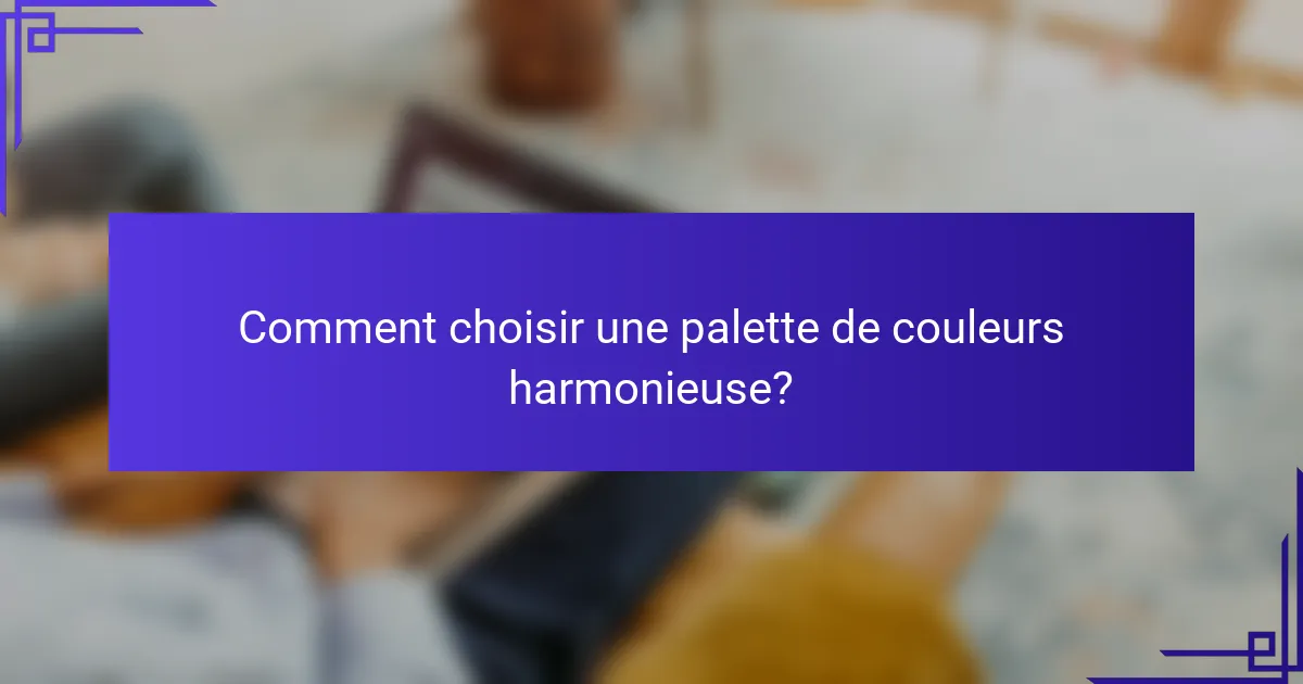 Comment choisir une palette de couleurs harmonieuse?