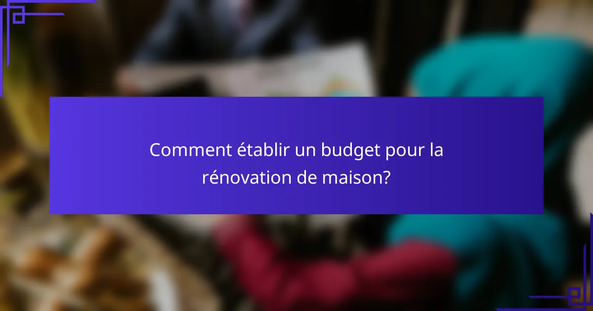 Comment établir un budget pour la rénovation de maison?