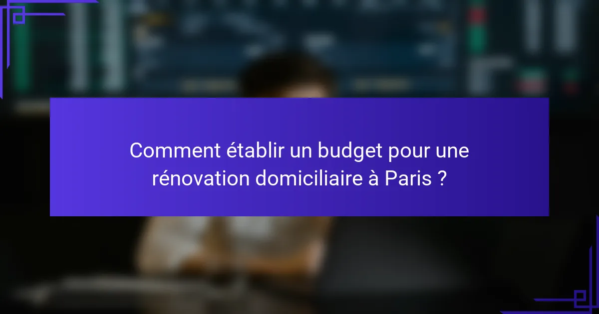 Comment établir un budget pour une rénovation domiciliaire à Paris ?