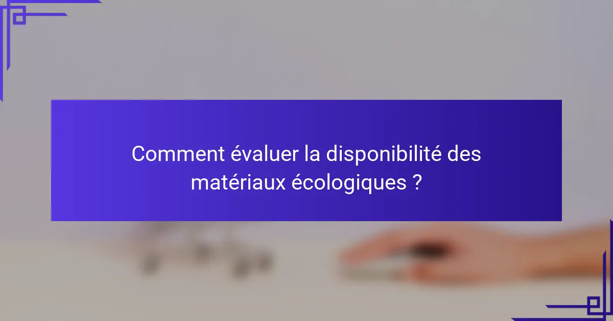 Comment évaluer la disponibilité des matériaux écologiques ?