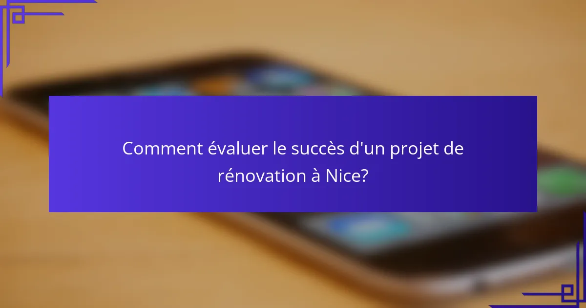 Comment évaluer le succès d'un projet de rénovation à Nice?