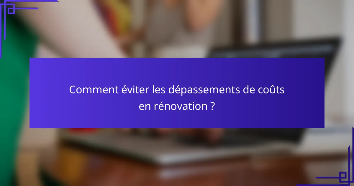 Comment éviter les dépassements de coûts en rénovation ?
