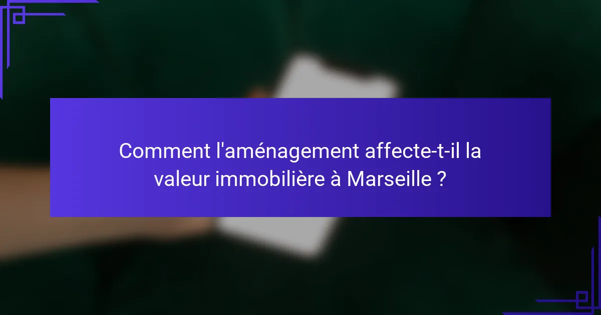 Comment l'aménagement affecte-t-il la valeur immobilière à Marseille ?