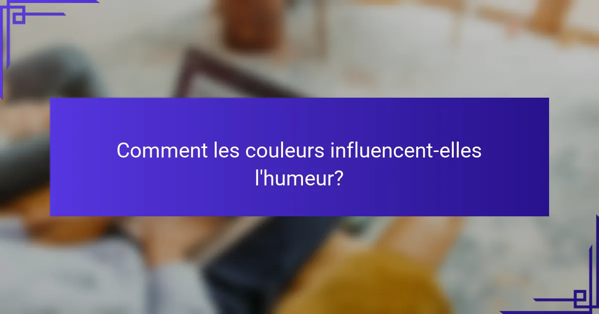 Comment les couleurs influencent-elles l'humeur?