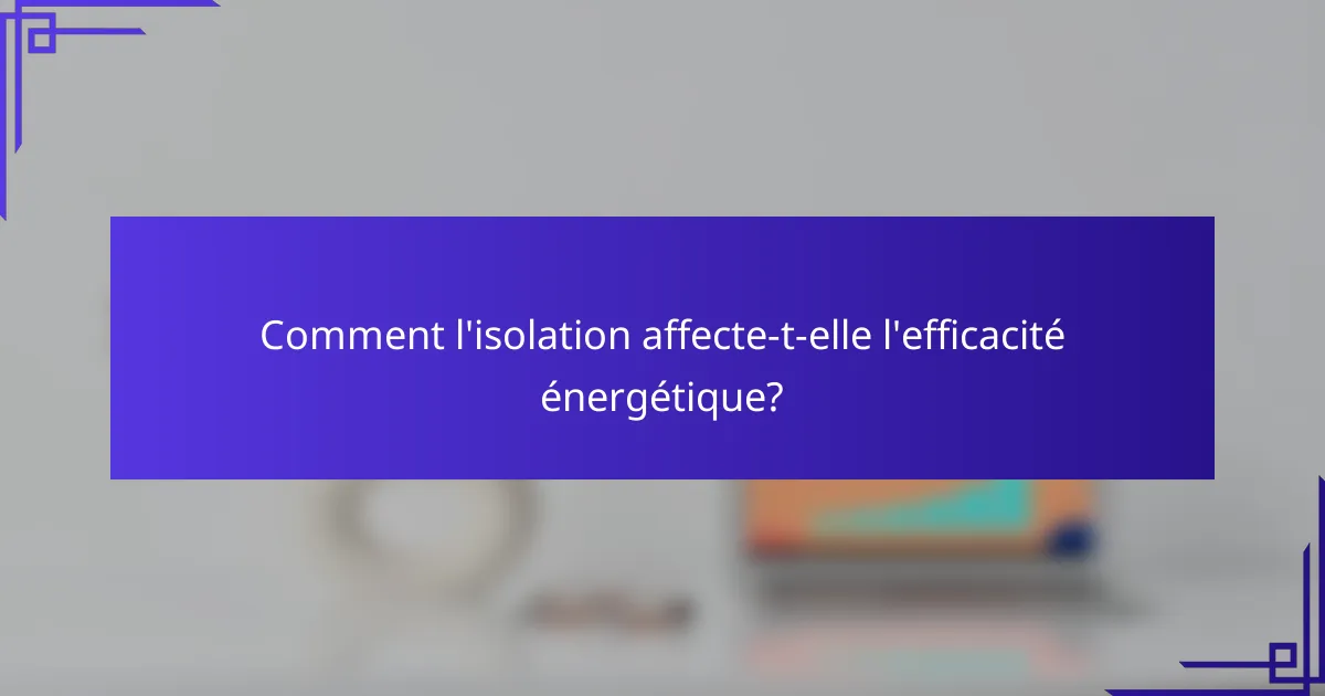 Comment l'isolation affecte-t-elle l'efficacité énergétique?