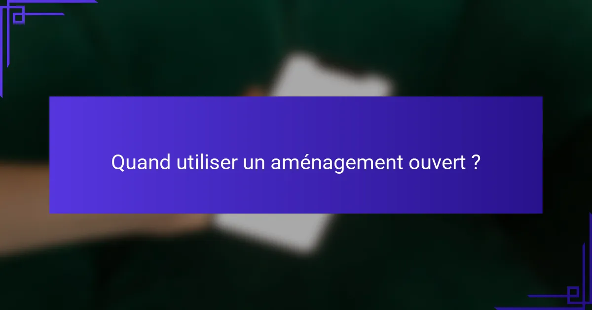 Quand utiliser un aménagement ouvert ?
