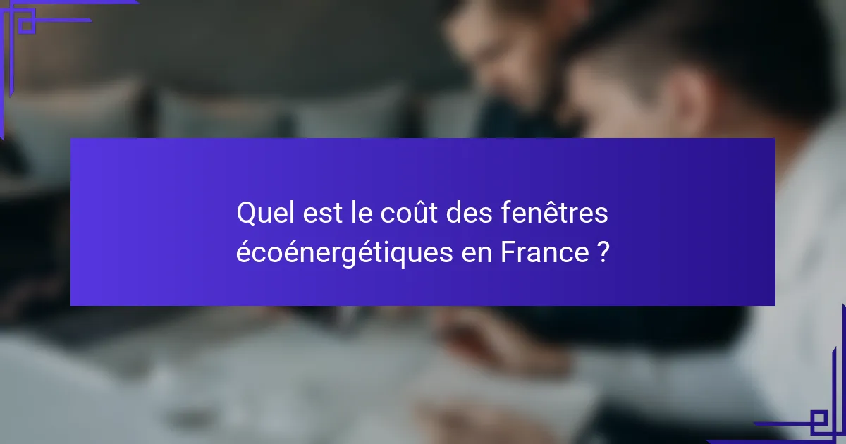 Quel est le coût des fenêtres écoénergétiques en France ?