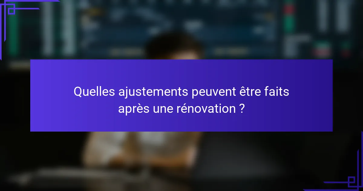 Quelles ajustements peuvent être faits après une rénovation ?