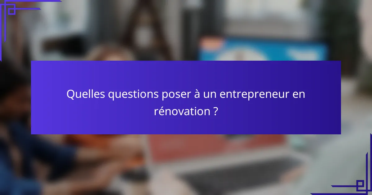 Quelles questions poser à un entrepreneur en rénovation ?