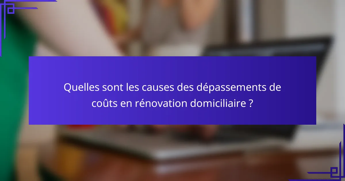 Quelles sont les causes des dépassements de coûts en rénovation domiciliaire ?