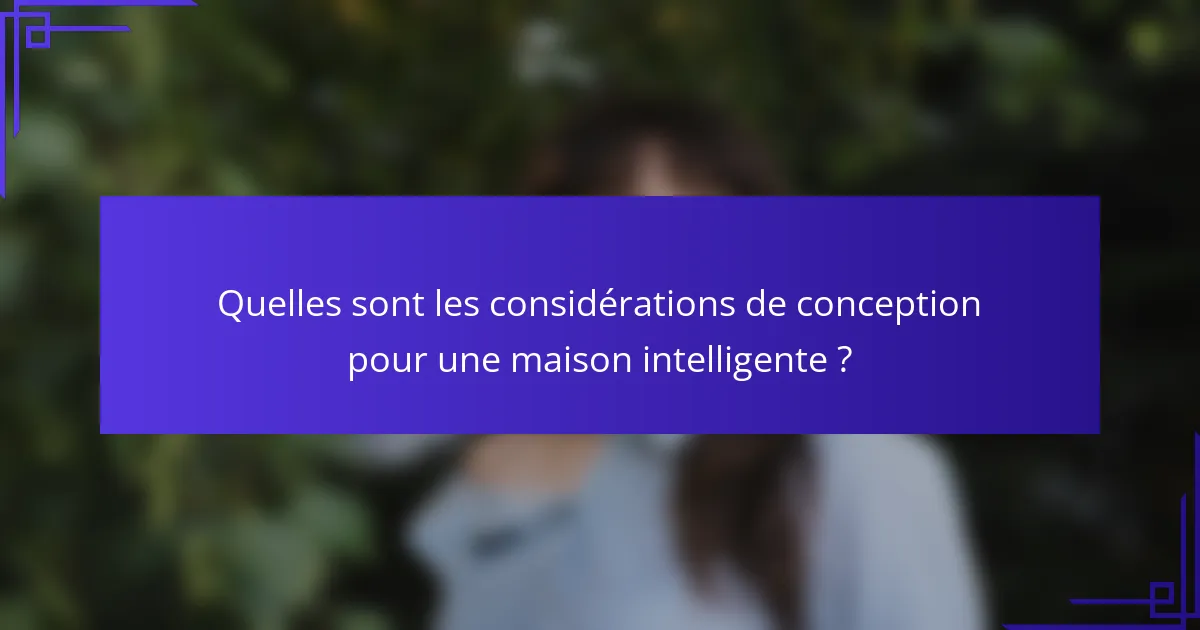 Quelles sont les considérations de conception pour une maison intelligente ?