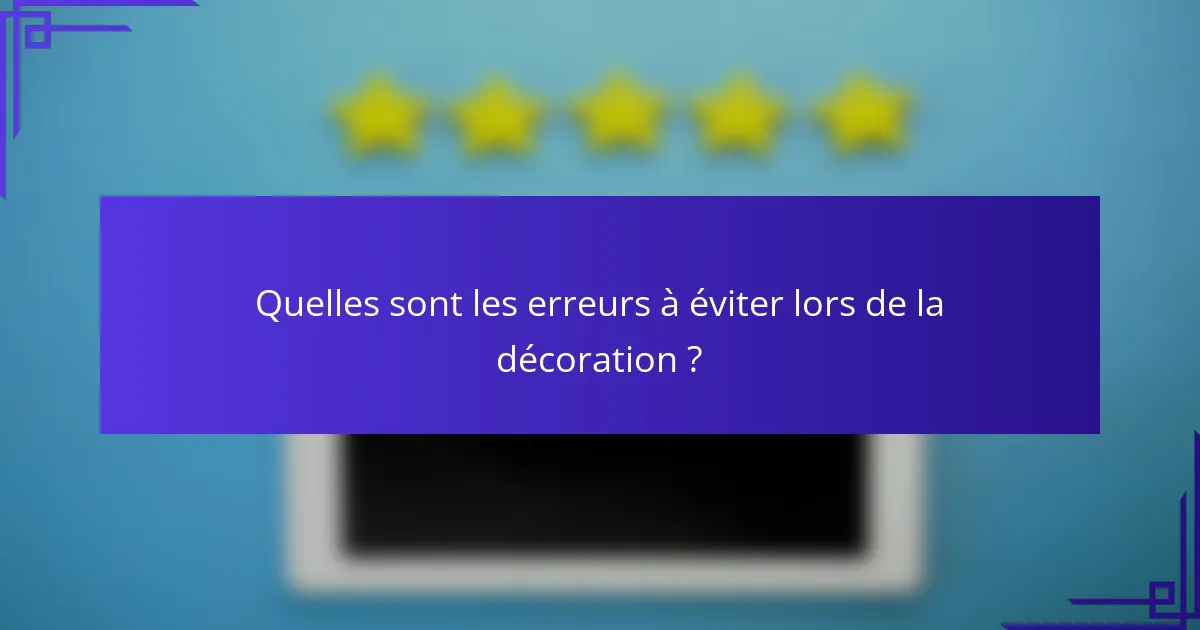 Quelles sont les erreurs à éviter lors de la décoration ?