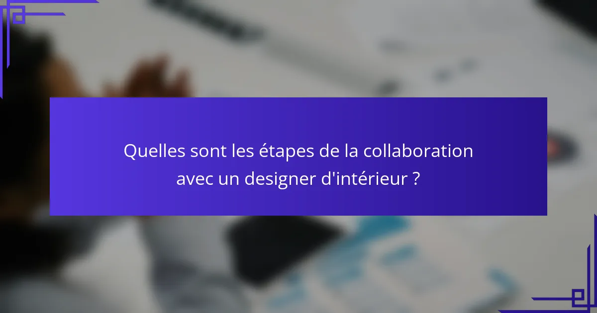 Quelles sont les étapes de la collaboration avec un designer d'intérieur ?