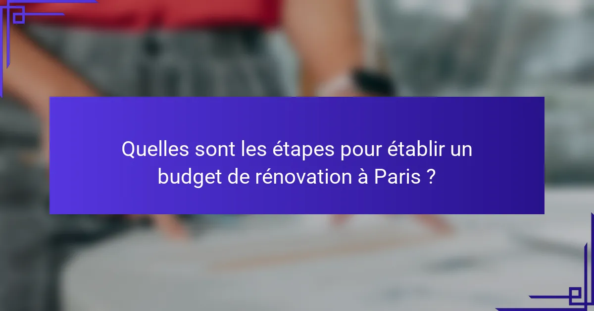 Quelles sont les étapes pour établir un budget de rénovation à Paris ?
