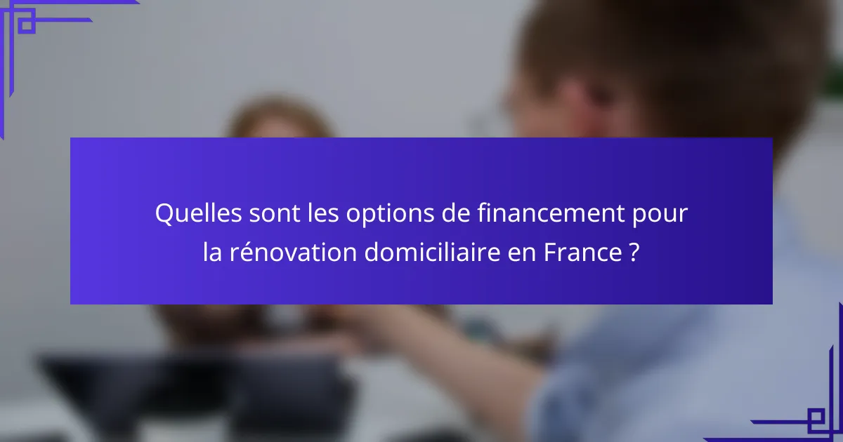 Quelles sont les options de financement pour la rénovation domiciliaire en France ?