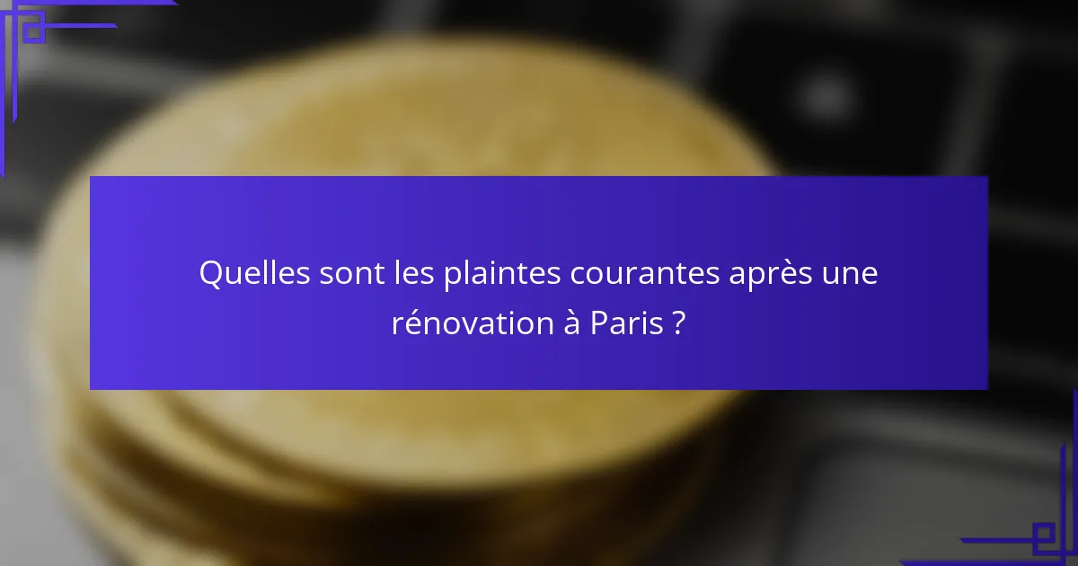 Quelles sont les plaintes courantes après une rénovation à Paris ?