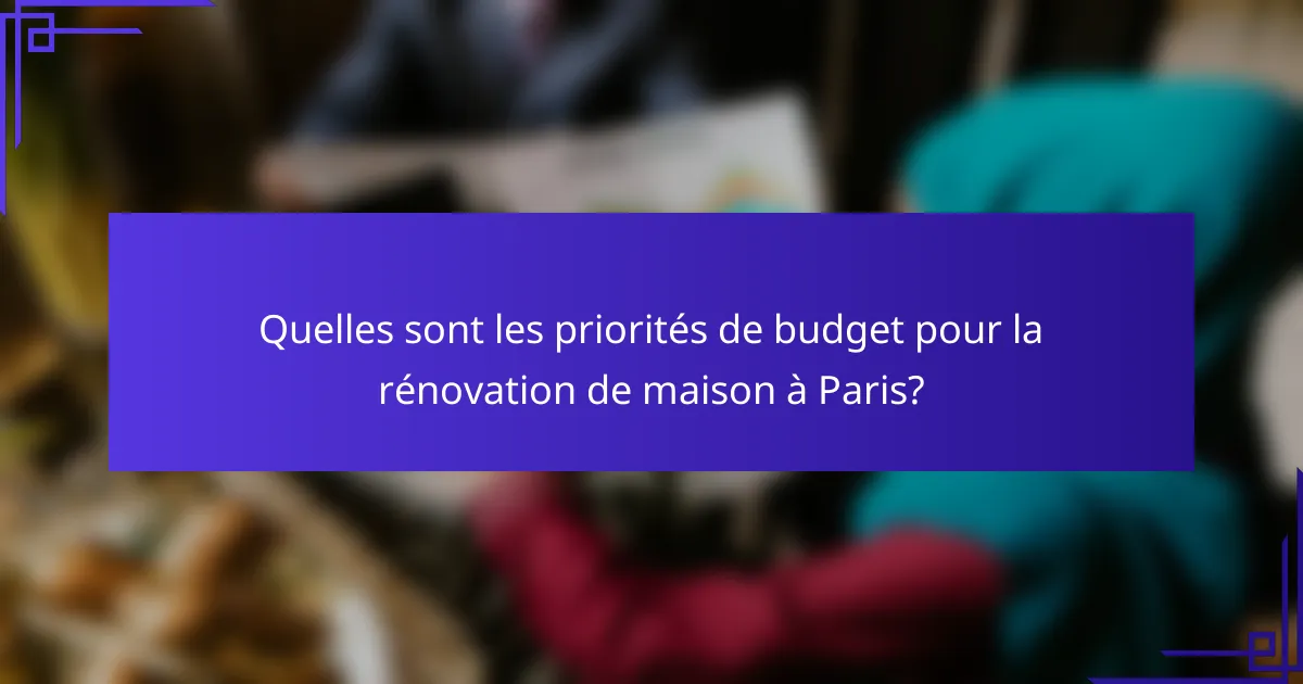 Quelles sont les priorités de budget pour la rénovation de maison à Paris?
