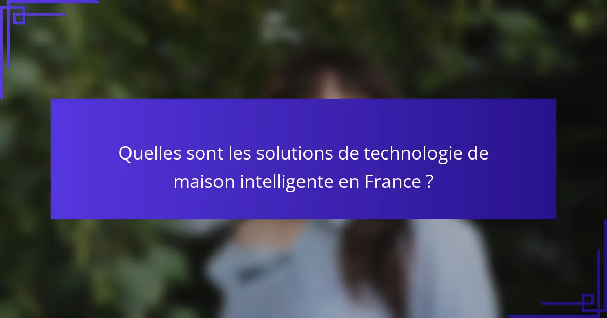 Quelles sont les solutions de technologie de maison intelligente en France ?