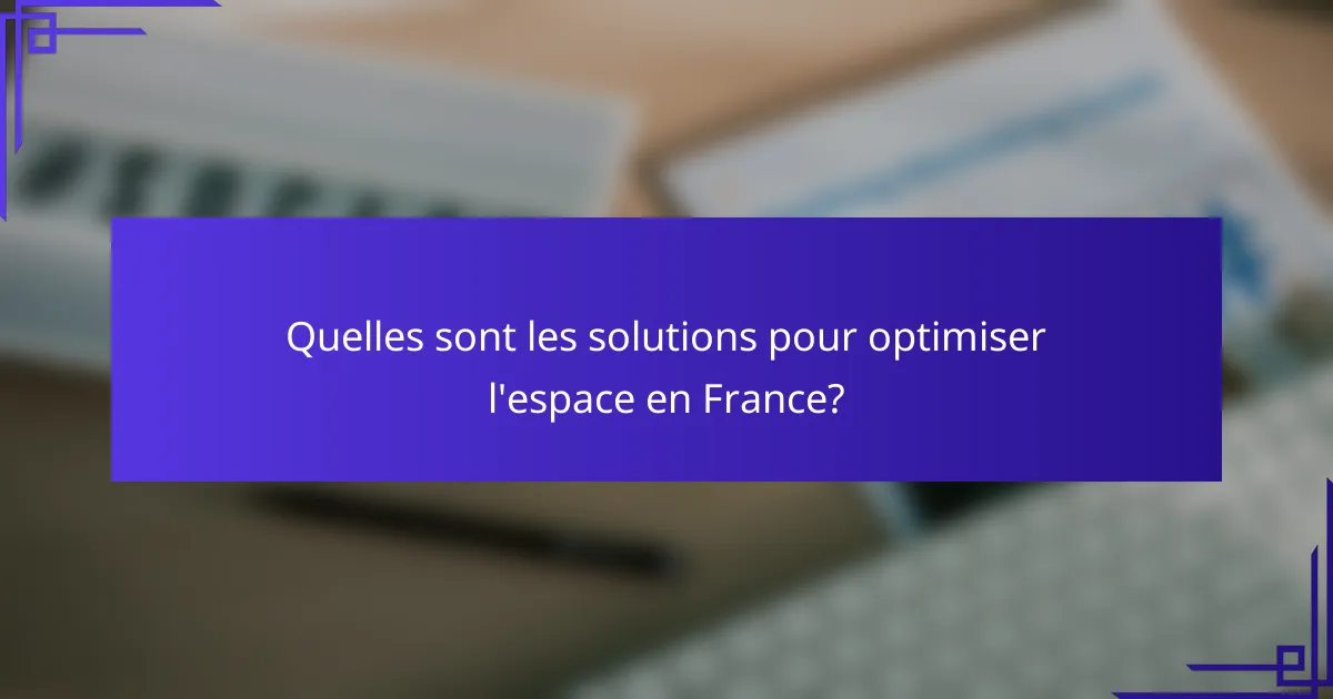 Quelles sont les solutions pour optimiser l'espace en France?