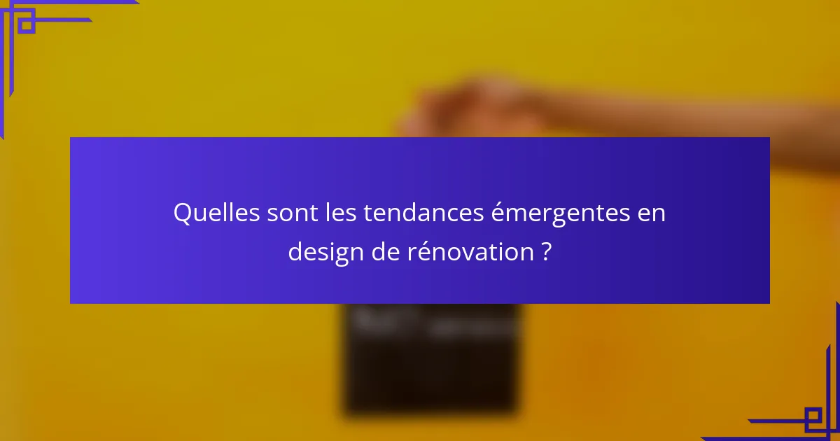 Quelles sont les tendances émergentes en design de rénovation ?