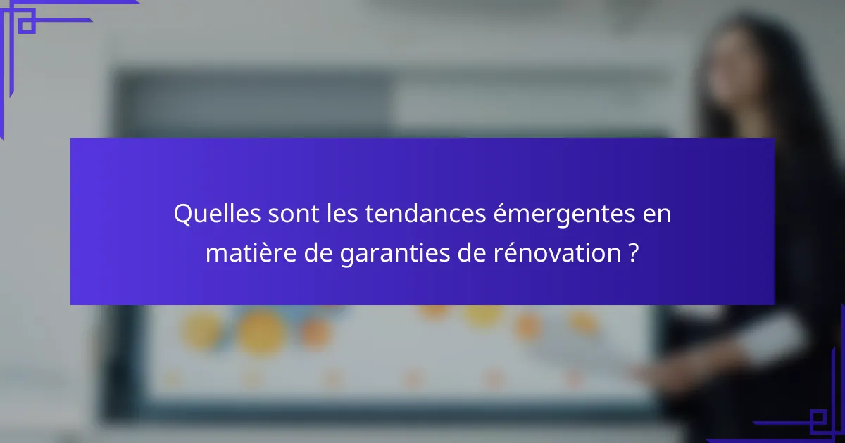 Quelles sont les tendances émergentes en matière de garanties de rénovation ?