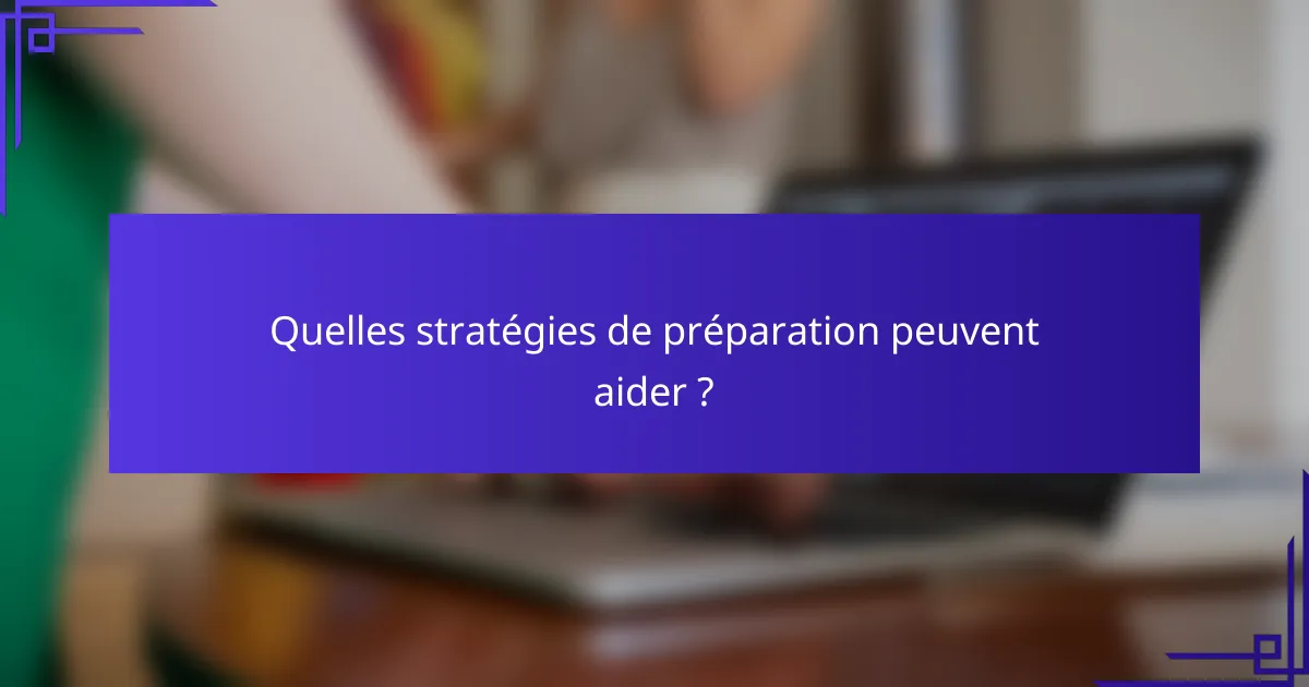 Quelles stratégies de préparation peuvent aider ?