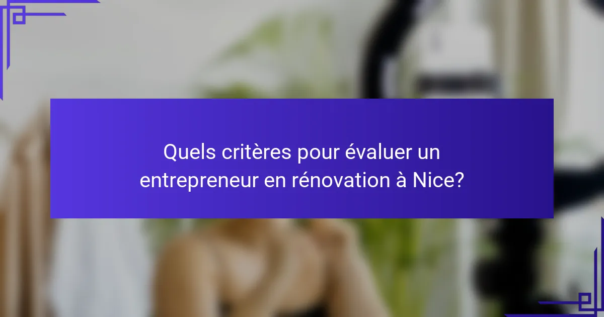 Quels critères pour évaluer un entrepreneur en rénovation à Nice?