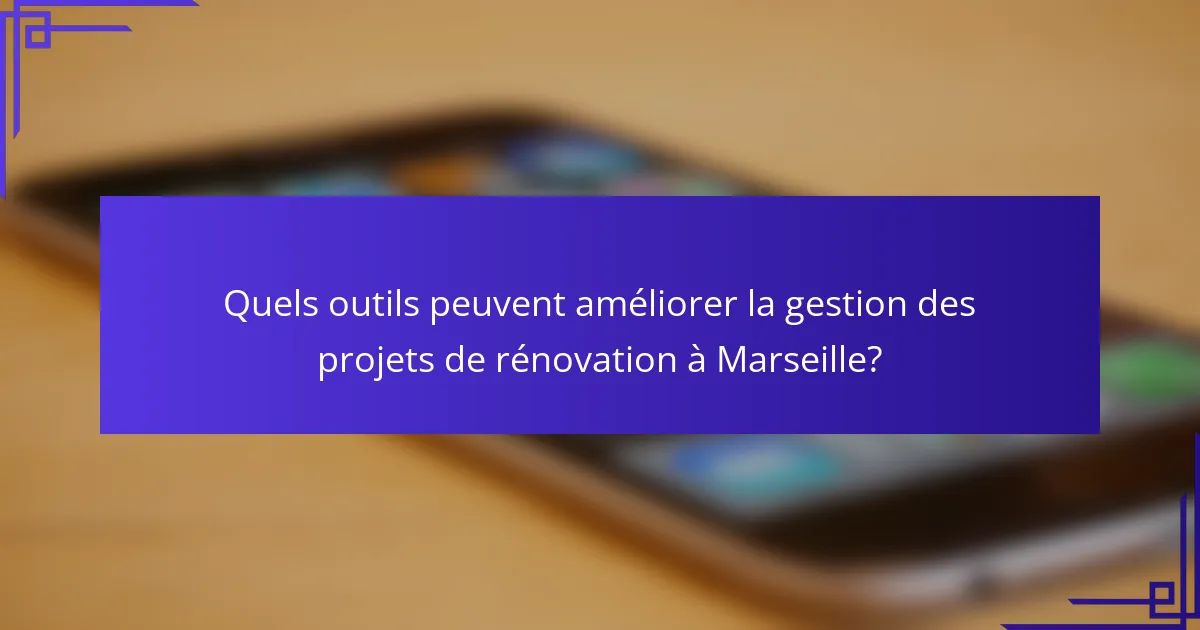 Quels outils peuvent améliorer la gestion des projets de rénovation à Marseille?