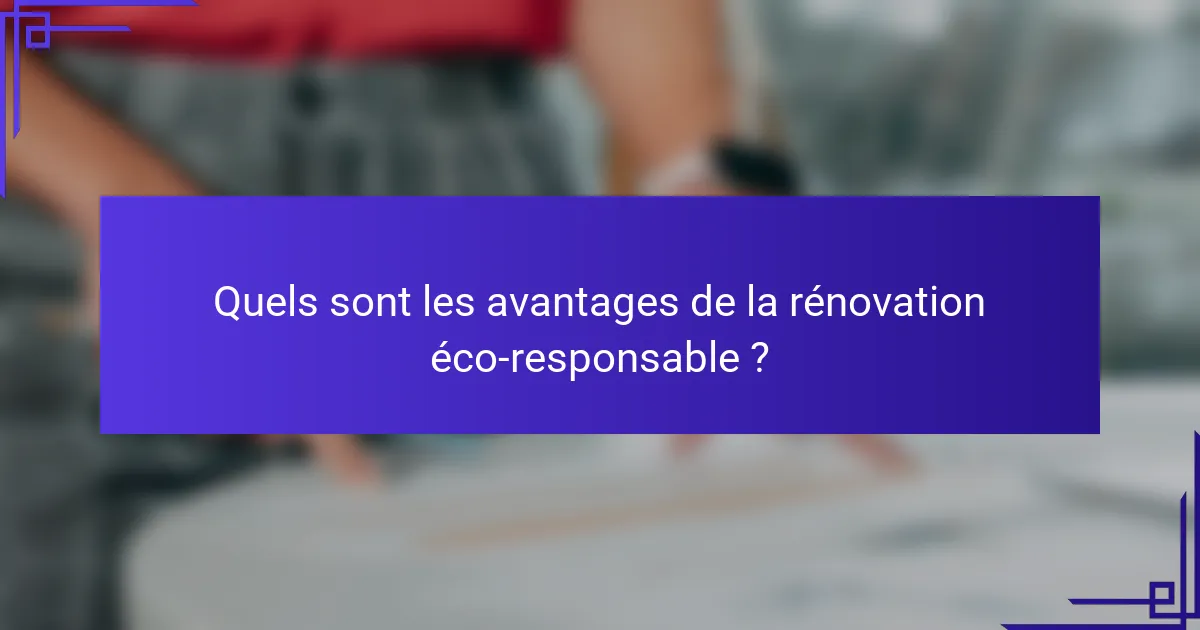 Quels sont les avantages de la rénovation éco-responsable ?