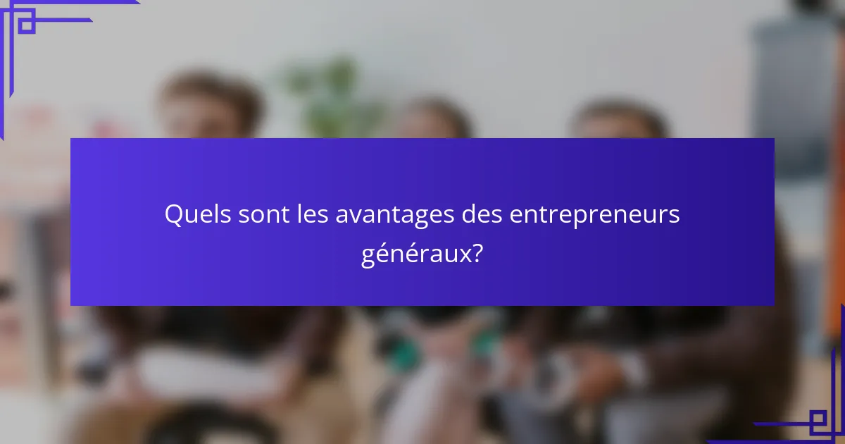 Quels sont les avantages des entrepreneurs généraux?