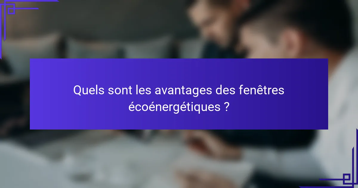 Quels sont les avantages des fenêtres écoénergétiques ?