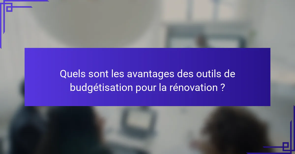 Quels sont les avantages des outils de budgétisation pour la rénovation ?