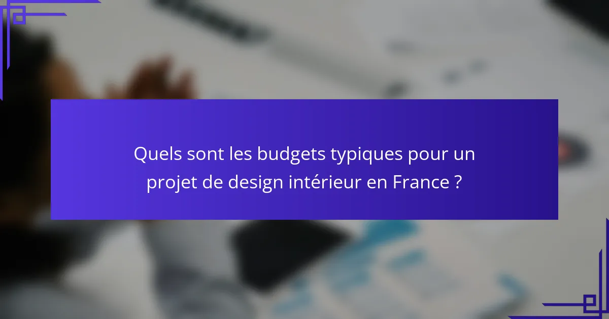 Quels sont les budgets typiques pour un projet de design intérieur en France ?