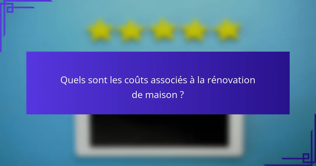 Quels sont les coûts associés à la rénovation de maison ?