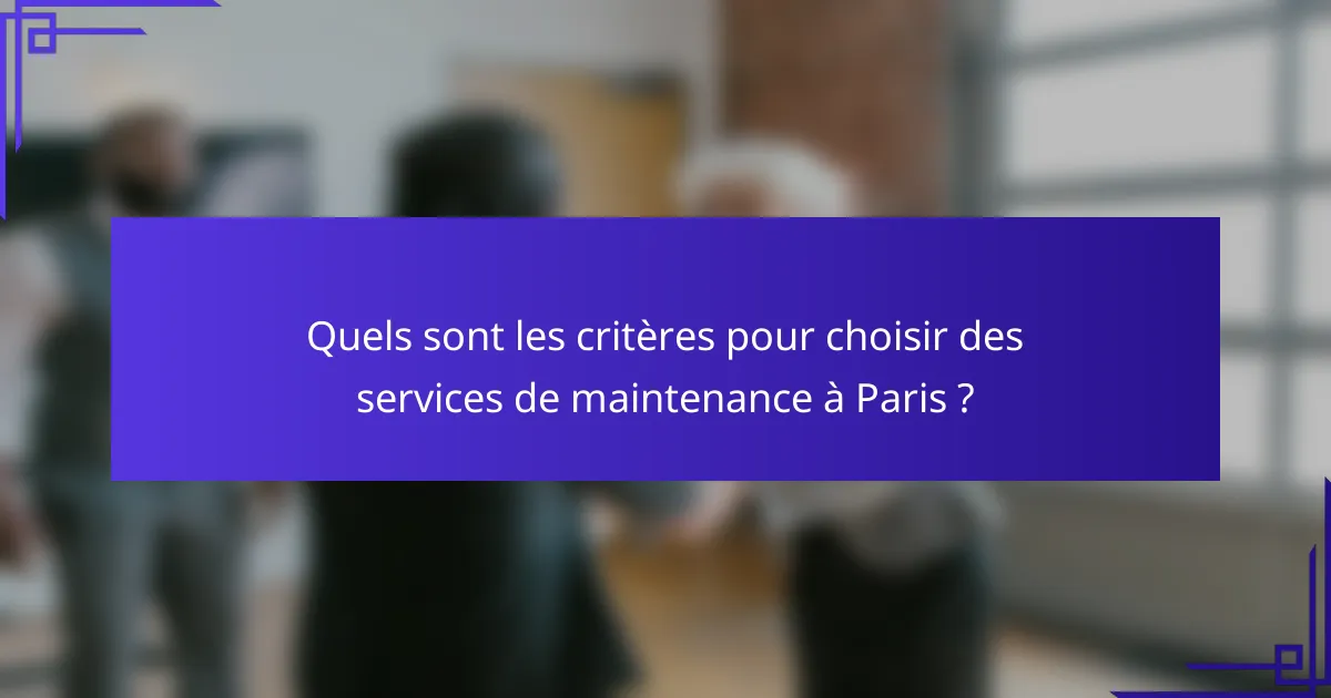 Quels sont les critères pour choisir des services de maintenance à Paris ?