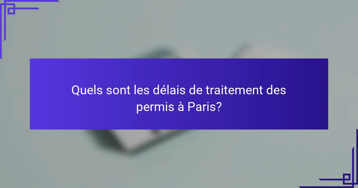 Quels sont les délais de traitement des permis à Paris?