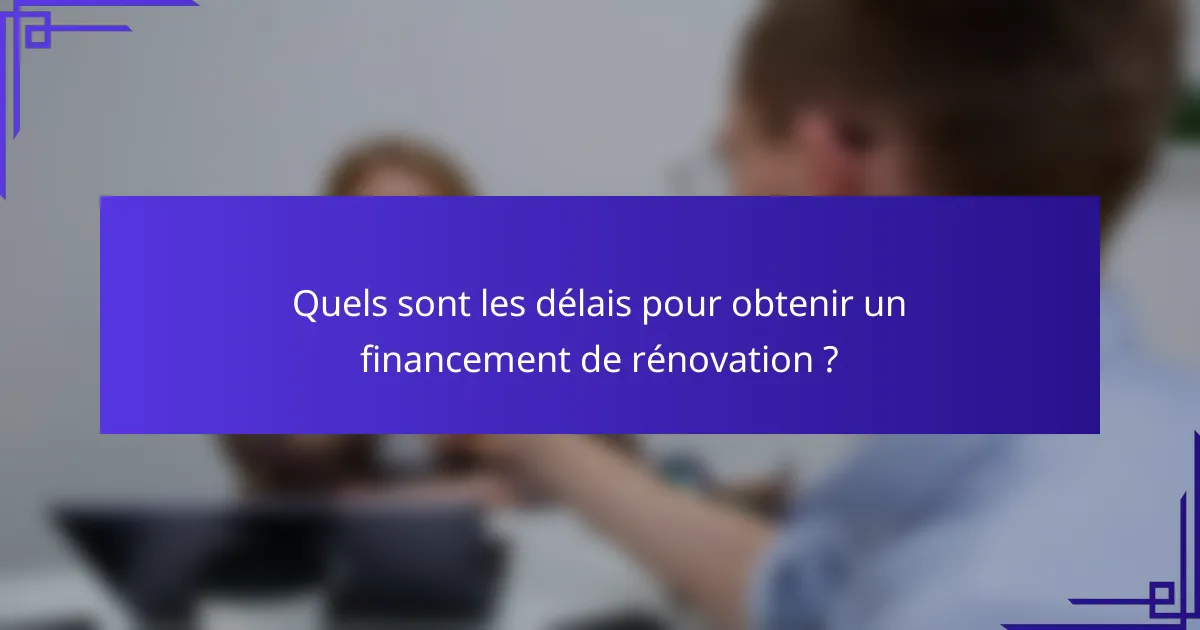 Quels sont les délais pour obtenir un financement de rénovation ?