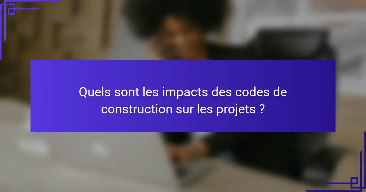 Quels sont les impacts des codes de construction sur les projets ?