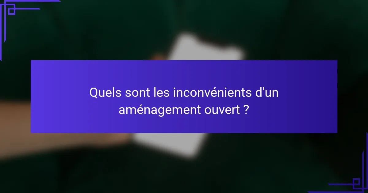Quels sont les inconvénients d'un aménagement ouvert ?