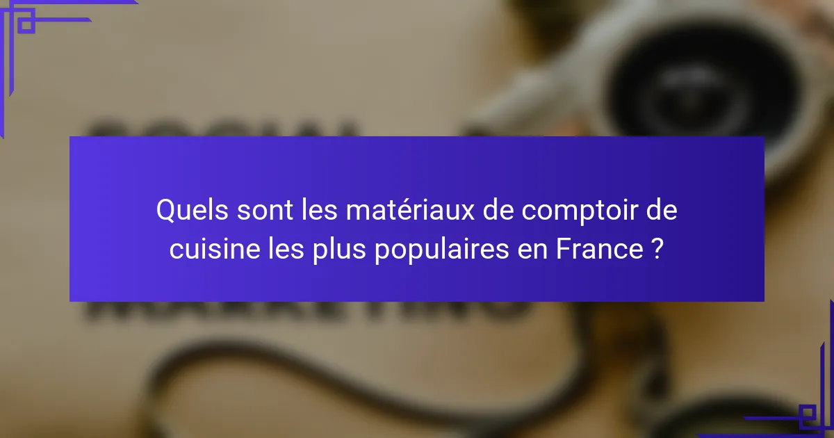 Quels sont les matériaux de comptoir de cuisine les plus populaires en France ?