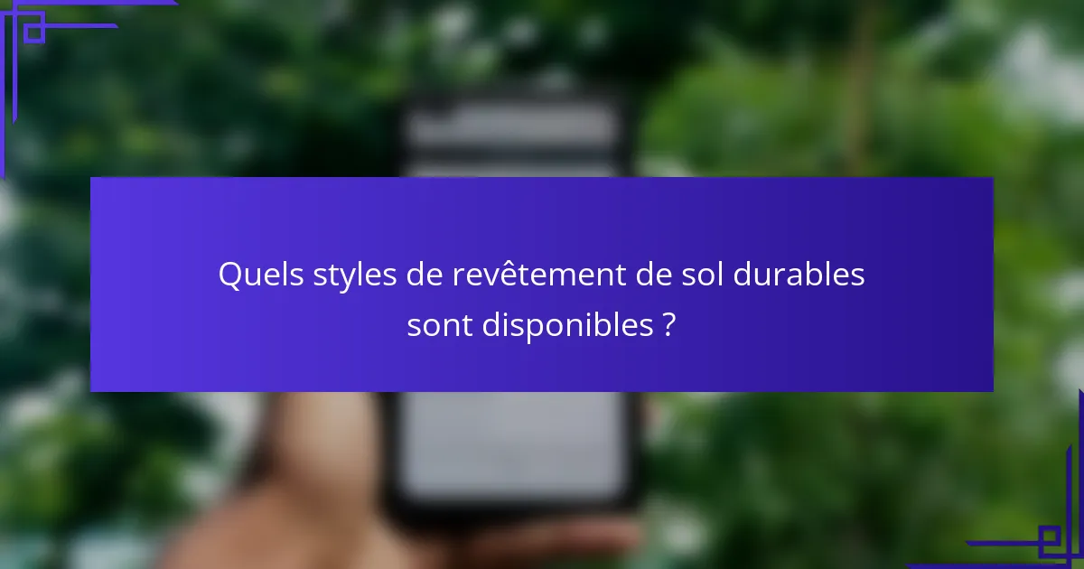 Quels styles de revêtement de sol durables sont disponibles ?